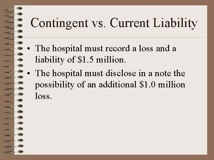 Contingent vs. Current Liability • The hospital must record a loss and a liability