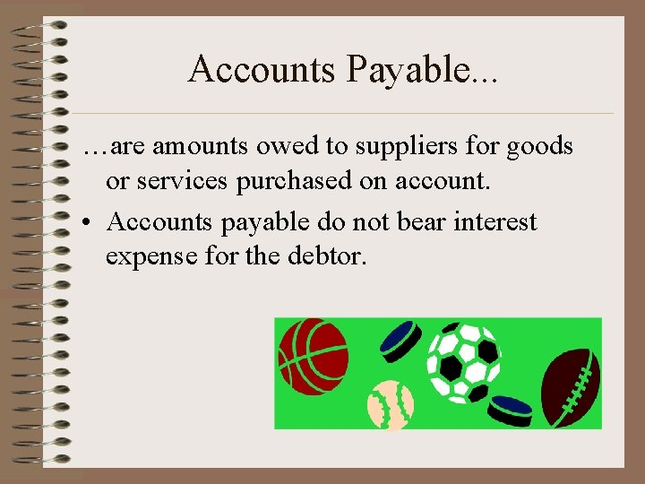 Accounts Payable. . . …are amounts owed to suppliers for goods or services purchased