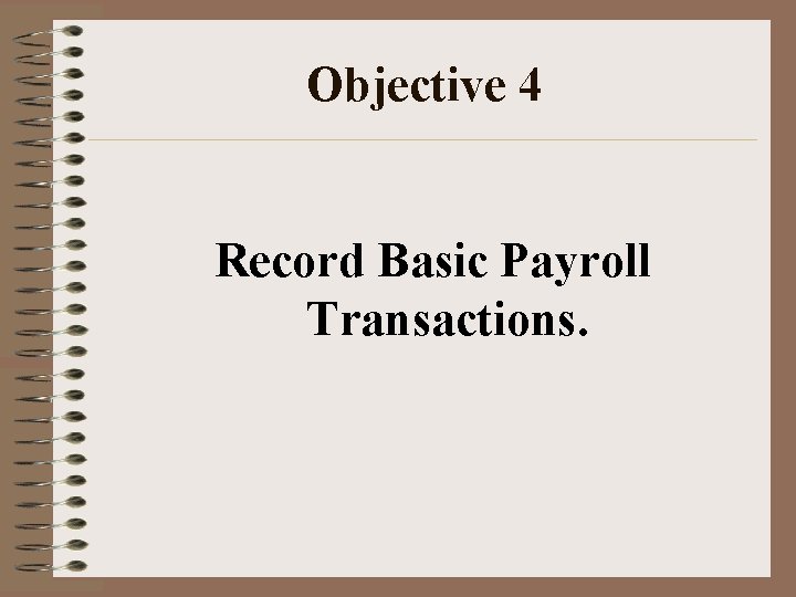 Objective 4 Record Basic Payroll Transactions. 