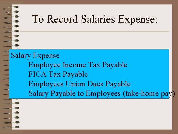 To Record Salaries Expense: Salary Expense Employee Income Tax Payable FICA Tax Payable Employees