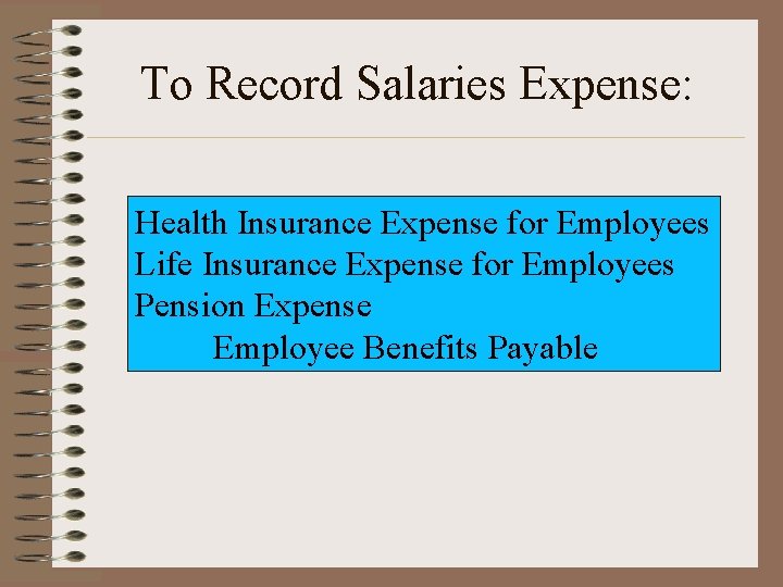 To Record Salaries Expense: Health Insurance Expense for Employees Life Insurance Expense for Employees