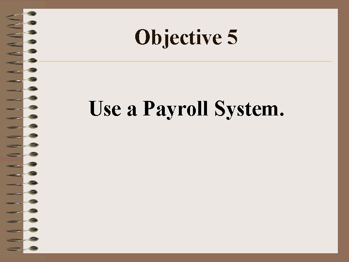 Objective 5 Use a Payroll System. 