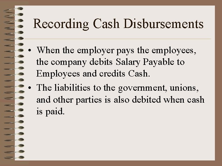 Recording Cash Disbursements • When the employer pays the employees, the company debits Salary