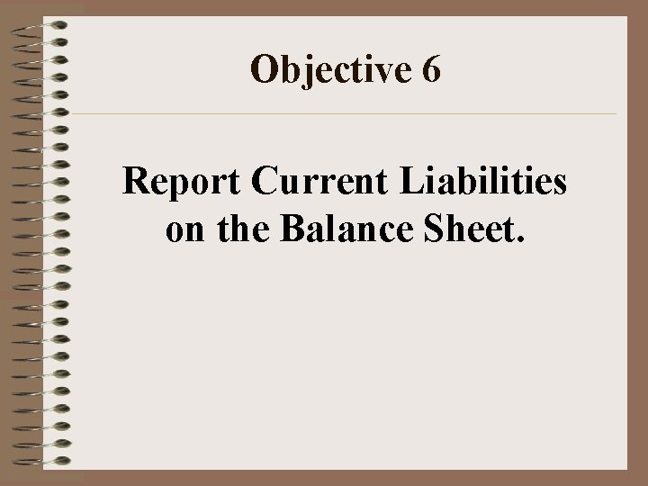 Objective 6 Report Current Liabilities on the Balance Sheet. 