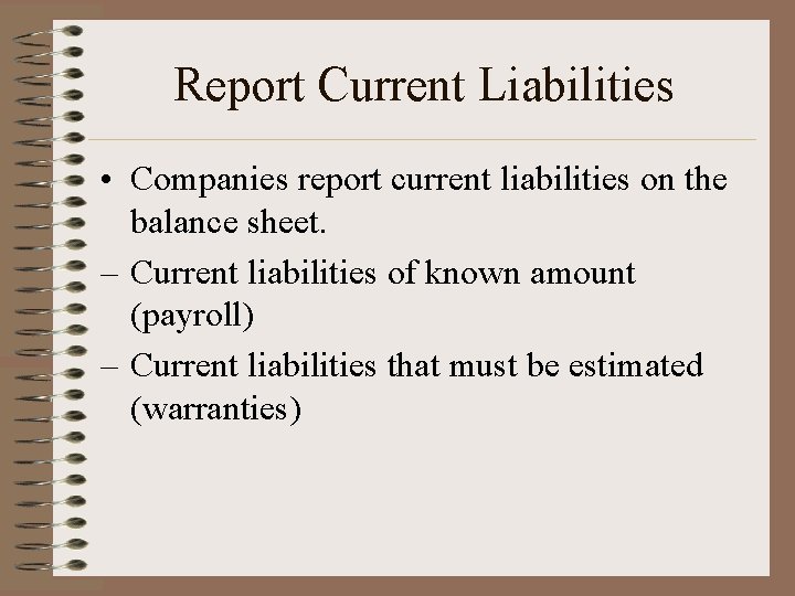 Report Current Liabilities • Companies report current liabilities on the balance sheet. – Current