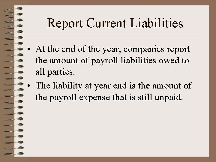 Report Current Liabilities • At the end of the year, companies report the amount