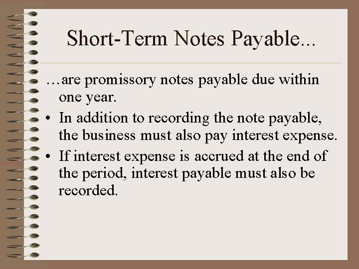 Short-Term Notes Payable. . . …are promissory notes payable due within one year. •