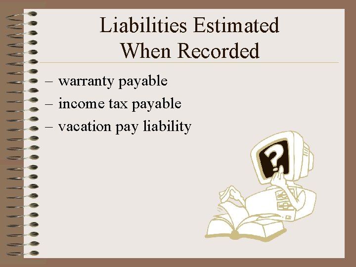 Liabilities Estimated When Recorded – warranty payable – income tax payable – vacation pay