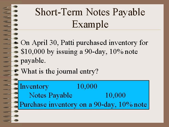 Short-Term Notes Payable Example • On April 30, Patti purchased inventory for $10, 000
