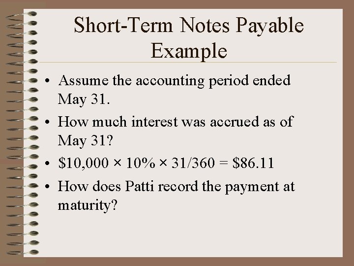 Short-Term Notes Payable Example • Assume the accounting period ended May 31. • How