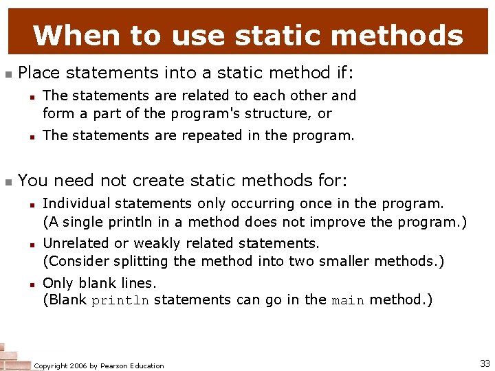 When to use static methods Place statements into a static method if: The statements