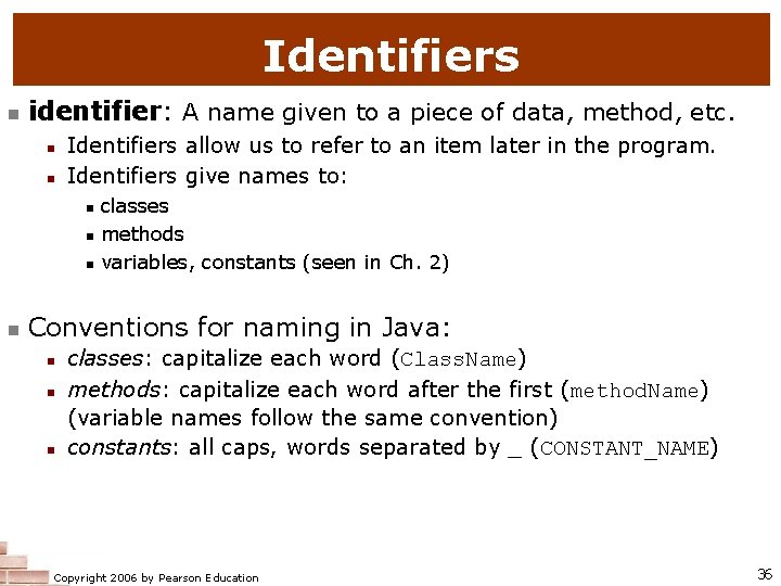 Identifiers identifier: A name given to a piece of data, method, etc. Identifiers allow