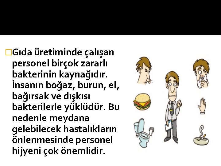 �Gıda üretiminde çalışan personel birçok zararlı bakterinin kaynağıdır. İnsanın boğaz, burun, el, bağırsak ve