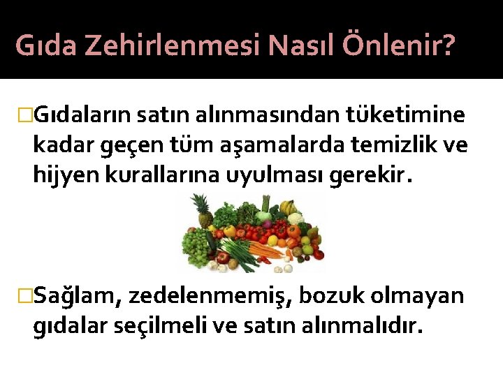 Gıda Zehirlenmesi Nasıl Önlenir? �Gıdaların satın alınmasından tüketimine kadar geçen tüm aşamalarda temizlik ve