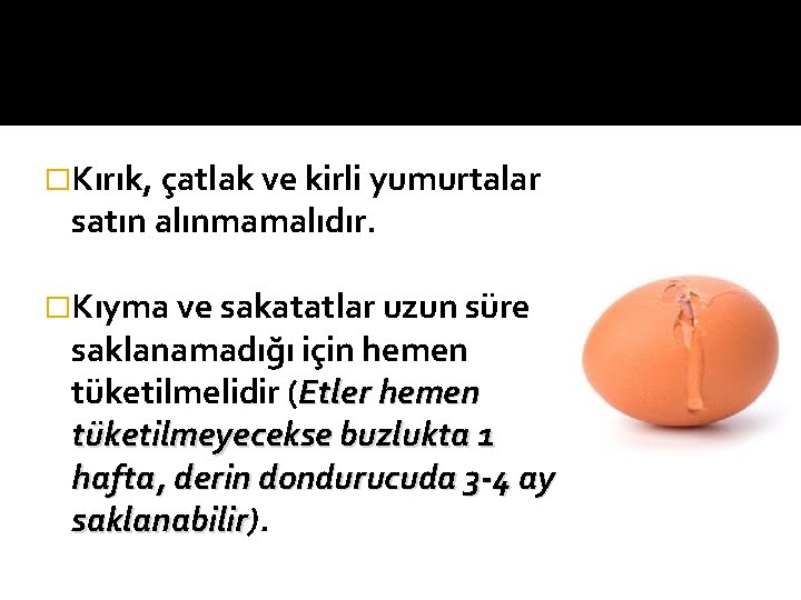 �Kırık, çatlak ve kirli yumurtalar satın alınmamalıdır. �Kıyma ve sakatatlar uzun süre saklanamadığı için