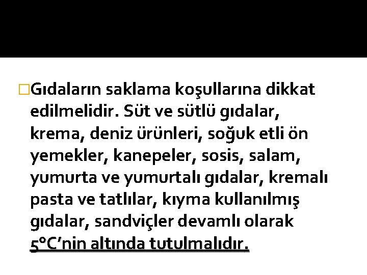 �Gıdaların saklama koşullarına dikkat edilmelidir. Süt ve sütlü gıdalar, krema, deniz ürünleri, soğuk etli