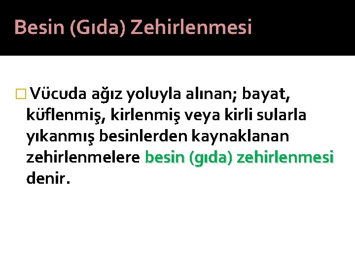 Besin (Gıda) Zehirlenmesi � Vücuda ağız yoluyla alınan; bayat, küflenmiş, kirlenmiş veya kirli sularla