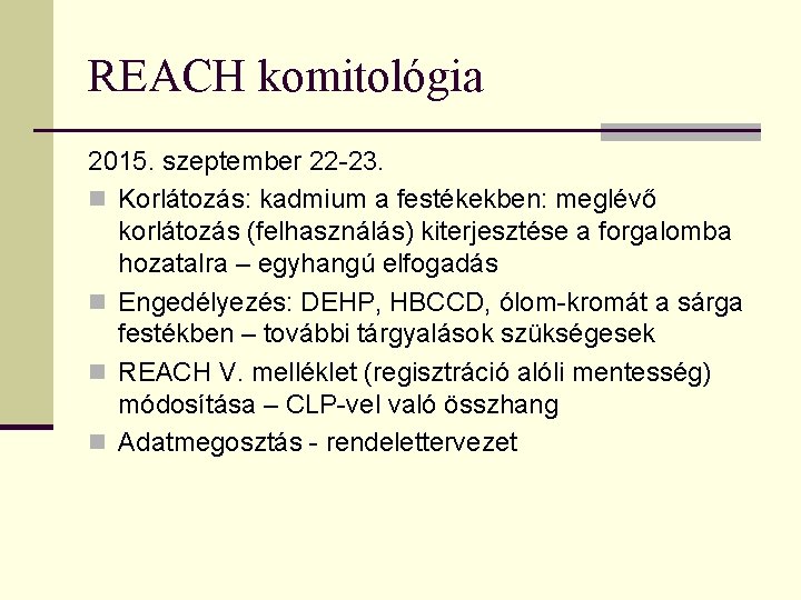 REACH komitológia 2015. szeptember 22 -23. n Korlátozás: kadmium a festékekben: meglévő korlátozás (felhasználás)