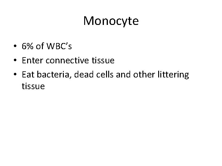 Monocyte • 6% of WBC’s • Enter connective tissue • Eat bacteria, dead cells