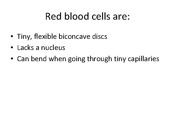 Red blood cells are: • Tiny, flexible biconcave discs • Lacks a nucleus •