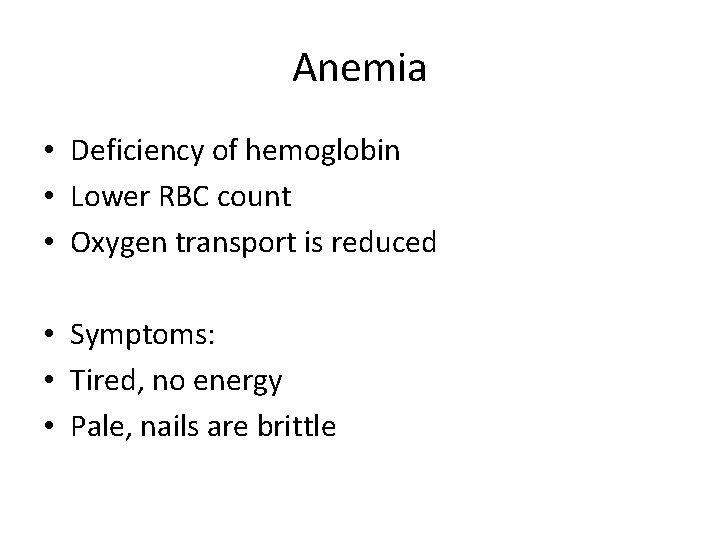 Anemia • Deficiency of hemoglobin • Lower RBC count • Oxygen transport is reduced