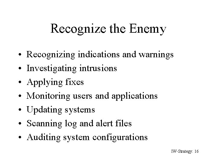 Recognize the Enemy • • Recognizing indications and warnings Investigating intrusions Applying fixes Monitoring