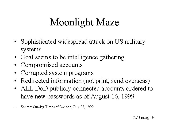 Moonlight Maze • Sophisticated widespread attack on US military systems • Goal seems to