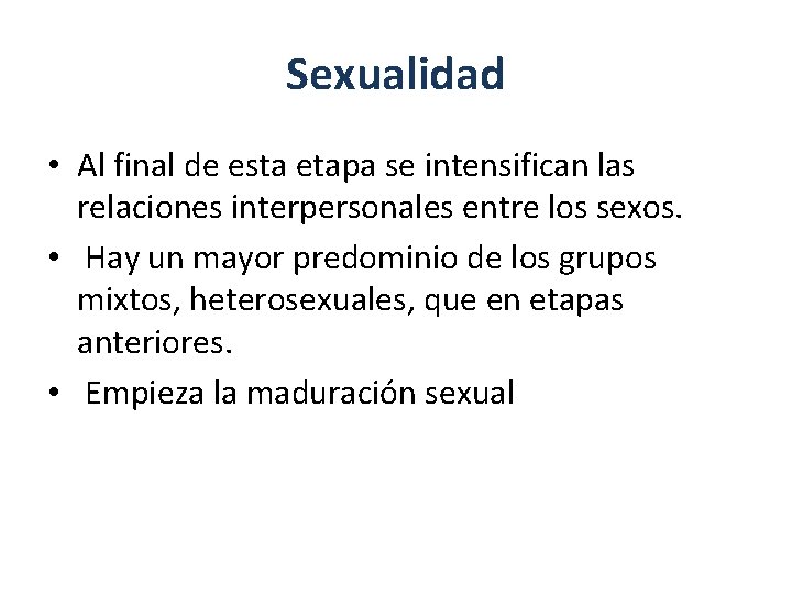 Sexualidad • Al final de esta etapa se intensifican las relaciones interpersonales entre los