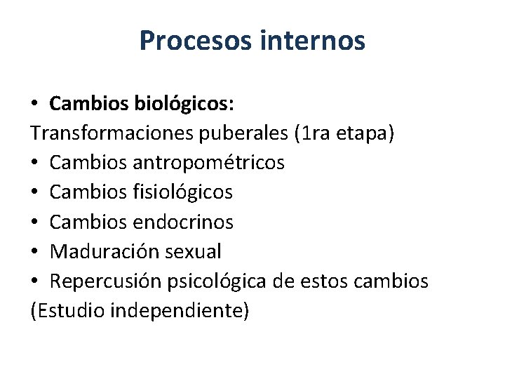 Procesos internos • Cambios biológicos: Transformaciones puberales (1 ra etapa) • Cambios antropométricos •