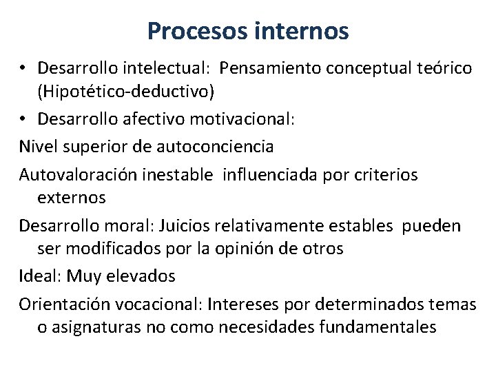 Procesos internos • Desarrollo intelectual: Pensamiento conceptual teórico (Hipotético-deductivo) • Desarrollo afectivo motivacional: Nivel