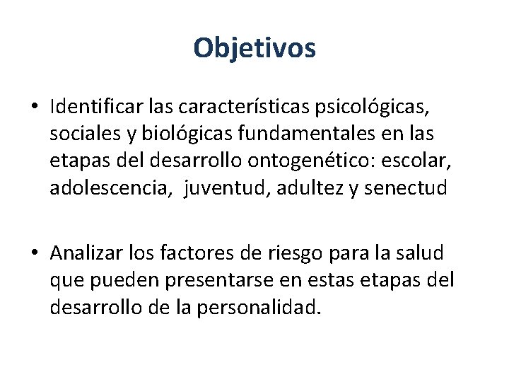 Objetivos • Identificar las características psicológicas, sociales y biológicas fundamentales en las etapas del