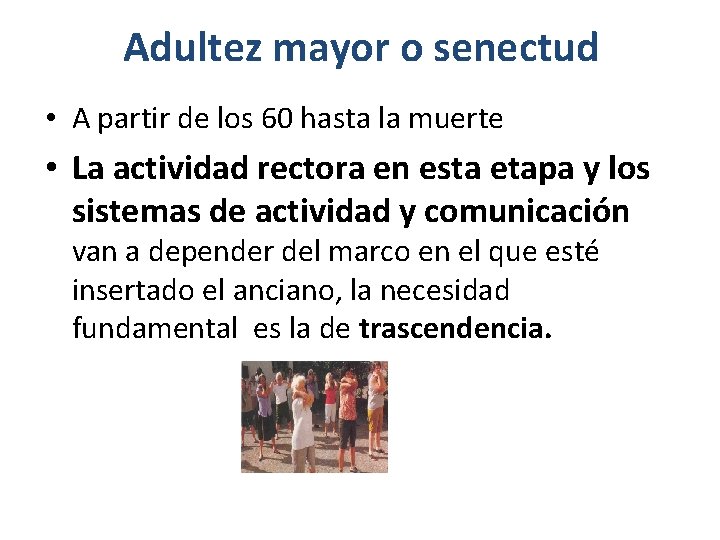 Adultez mayor o senectud • A partir de los 60 hasta la muerte •