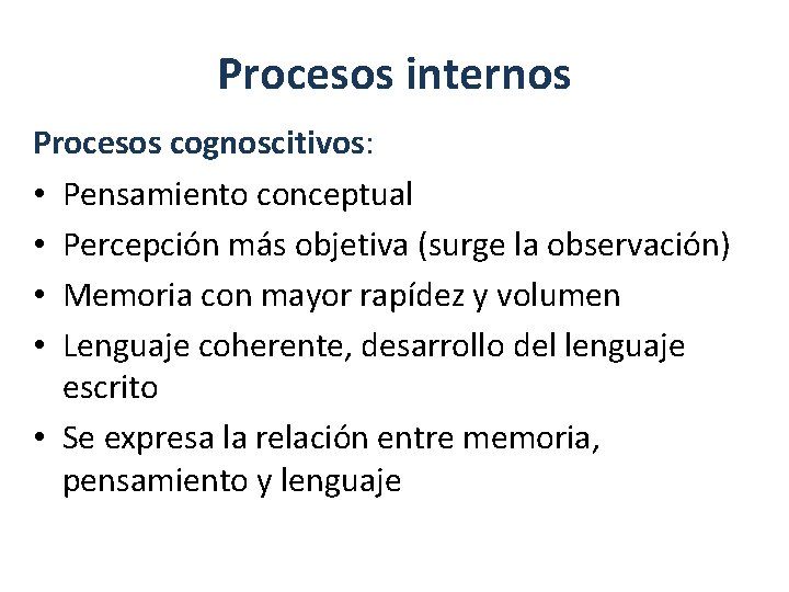 Procesos internos Procesos cognoscitivos: • Pensamiento conceptual • Percepción más objetiva (surge la observación)