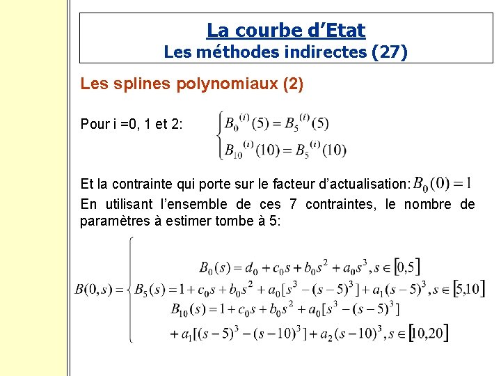 La courbe d’Etat Les méthodes indirectes (27) Les splines polynomiaux (2) Pour i =0,