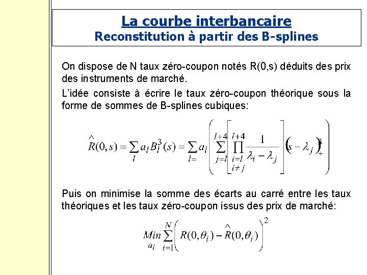 La courbe interbancaire Reconstitution à partir des B-splines On dispose de N taux zéro-coupon