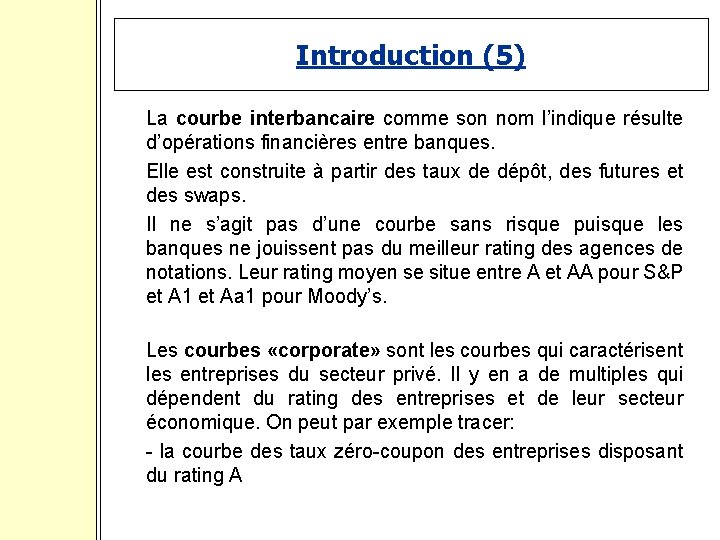 Introduction (5) La courbe interbancaire comme son nom l’indique résulte d’opérations financières entre banques.