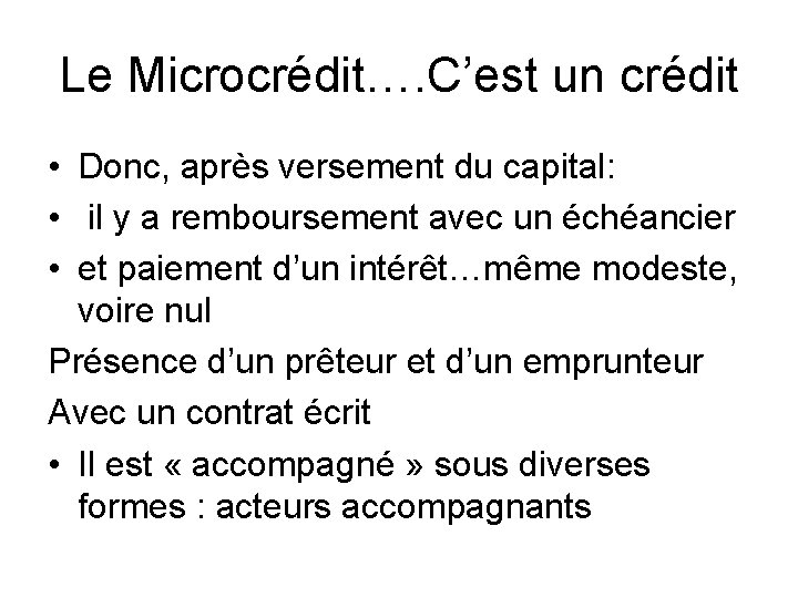 Le Microcrédit…. C’est un crédit • Donc, après versement du capital: • il y