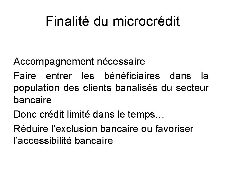 Finalité du microcrédit Accompagnement nécessaire Faire entrer les bénéficiaires dans la population des clients