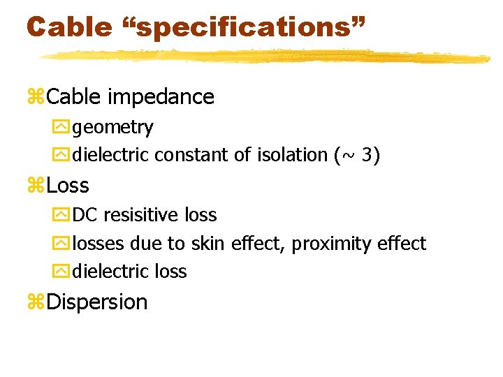 Cable “specifications” z. Cable impedance ygeometry ydielectric constant of isolation (~ 3) z. Loss