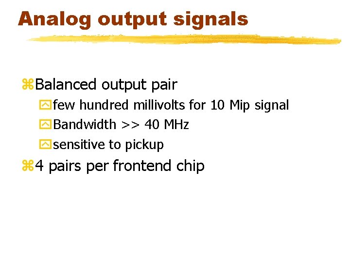 Analog output signals z. Balanced output pair yfew hundred millivolts for 10 Mip signal