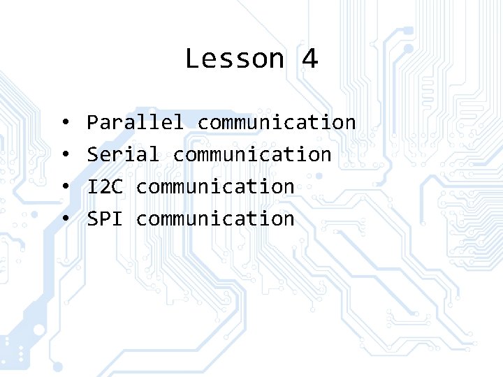 Lesson 4 • • Parallel communication Serial communication I 2 C communication SPI communication