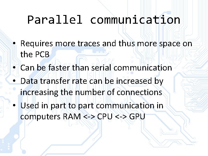 Parallel communication • Requires more traces and thus more space on the PCB •