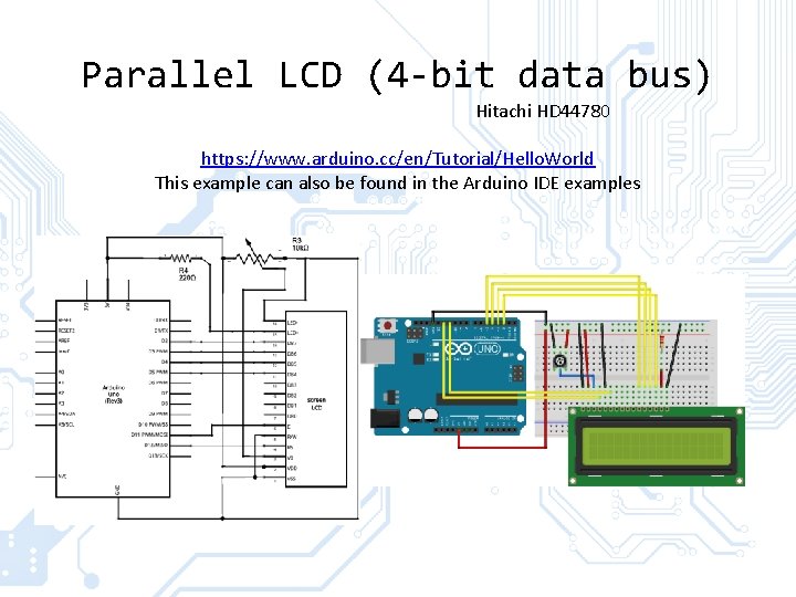 Parallel LCD (4 -bit data bus) Hitachi HD 44780 https: //www. arduino. cc/en/Tutorial/Hello. World