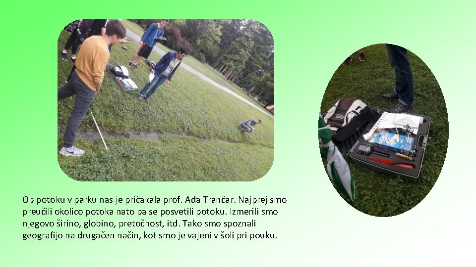 Ob potoku v parku nas je pričakala prof. Ada Trančar. Najprej smo preučili okolico