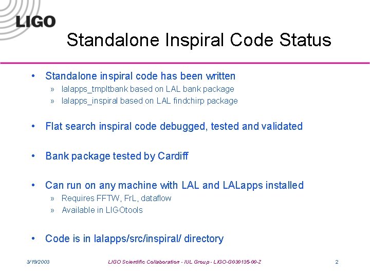 Standalone Inspiral Code Status • Standalone inspiral code has been written » lalapps_tmpltbank based