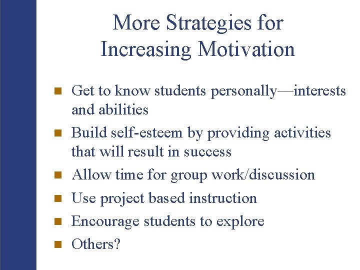 More Strategies for Increasing Motivation n n n Get to know students personally—interests and