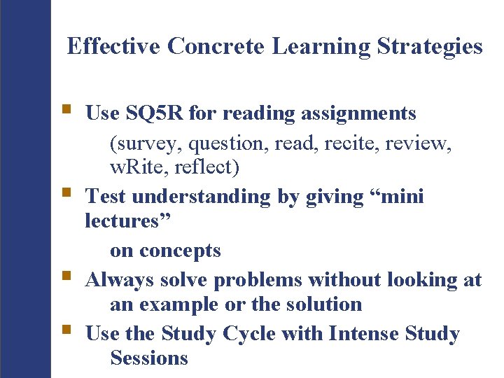Effective Concrete Learning Strategies § § Use SQ 5 R for reading assignments (survey,