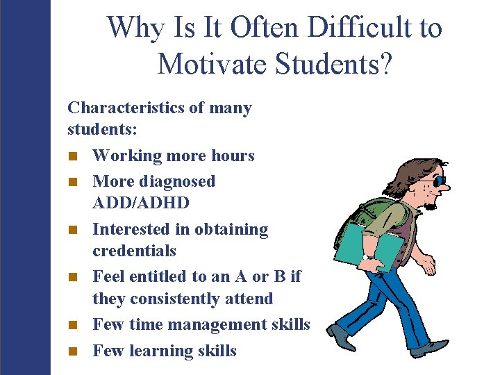 Why Is It Often Difficult to Motivate Students? Characteristics of many students: n Working