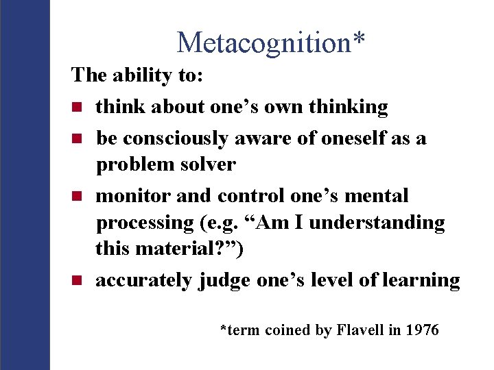 Metacognition* The ability to: n think about one’s own thinking n be consciously aware