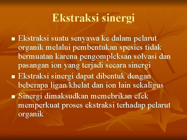 Ekstraksi sinergi n n n Ekstraksi suatu senyawa ke dalam pelarut organik melalui pembentukan